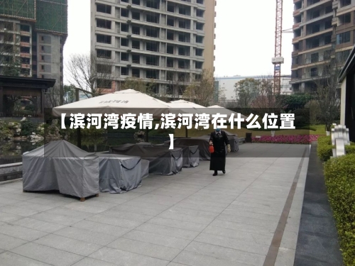 【滨河湾疫情,滨河湾在什么位置】