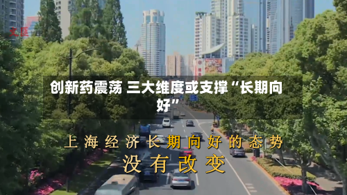 创新药震荡 三大维度或支撑“长期向好”