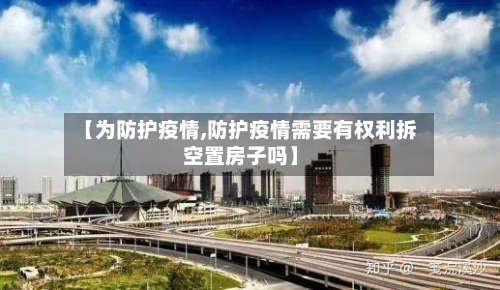 【为防护疫情,防护疫情需要有权利拆空置房子吗】