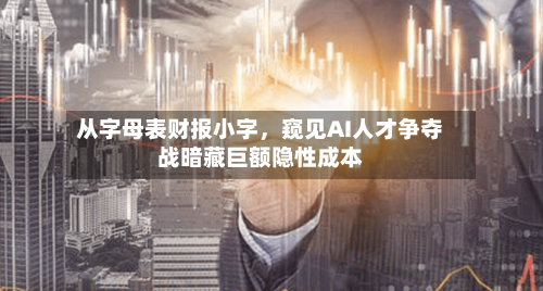 从字母表财报小字，窥见AI人才争夺战暗藏巨额隐性成本