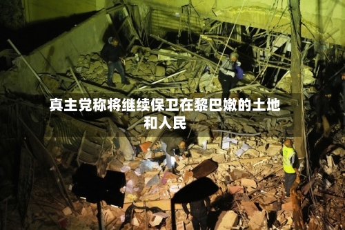真主党称将继续保卫在黎巴嫩的土地和人民
