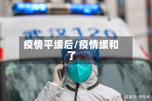 疫情平缓后/疫情缓和了