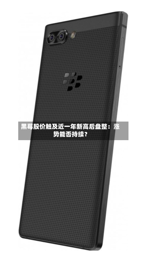 黑莓股价触及近一年新高后盘整：涨势能否持续？