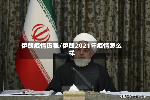 伊朗疫情历程/伊朗2021年疫情怎么样