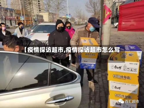 【疫情探访超市,疫情探访超市怎么写】