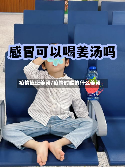 疫情值班姜汤/疫情时喝的什么姜汤