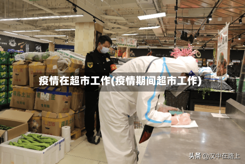 疫情在超市工作(疫情期间超市工作)