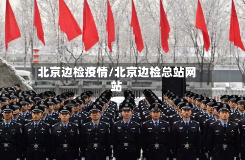 北京边检疫情/北京边检总站网站