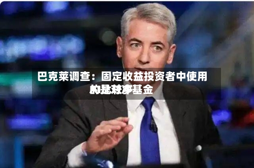 巴克莱调查：固定收益投资者中使用AI比较多的是对冲基金