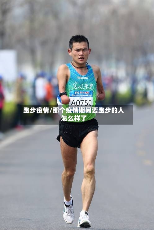跑步疫情/那个疫情期间要跑步的人怎么样了