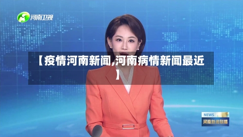 【疫情河南新闻,河南病情新闻最近】