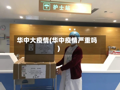 华中大疫情(华中疫情严重吗)