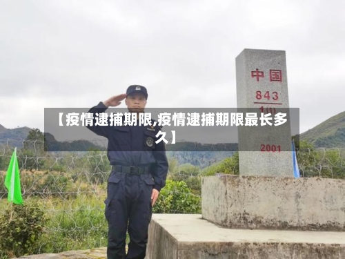 【疫情逮捕期限,疫情逮捕期限最长多久】