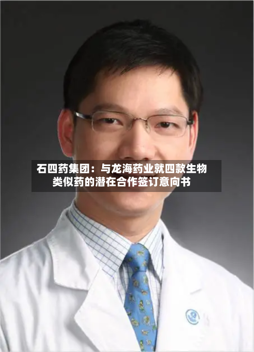 石四药集团：与龙海药业就四款生物类似药的潜在合作签订意向书