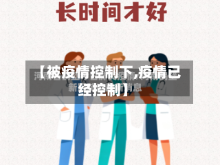 【被疫情控制下,疫情已经控制】