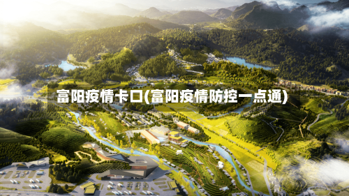 富阳疫情卡口(富阳疫情防控一点通)