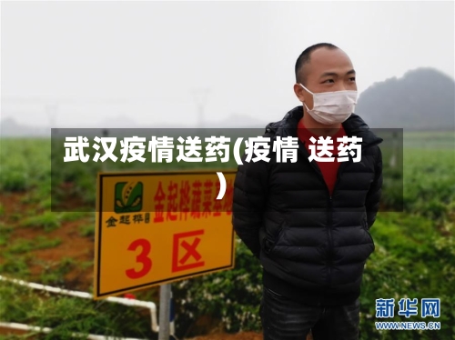 武汉疫情送药(疫情 送药)