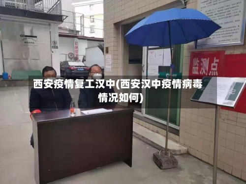 西安疫情复工汉中(西安汉中疫情病毒情况如何)