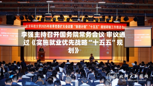 李强主持召开国务院常务会议 审议通过《实施就业优先战略“十五五”规划》