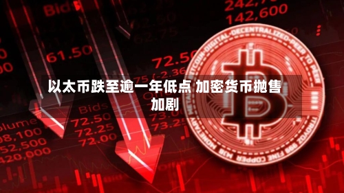 以太币跌至逾一年低点 加密货币抛售加剧