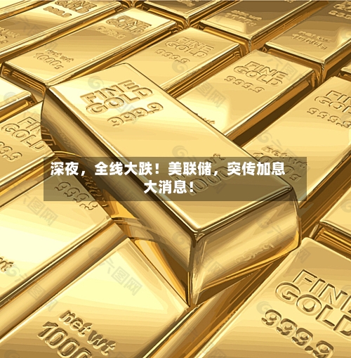 深夜，全线大跌！美联储，突传加息大消息！