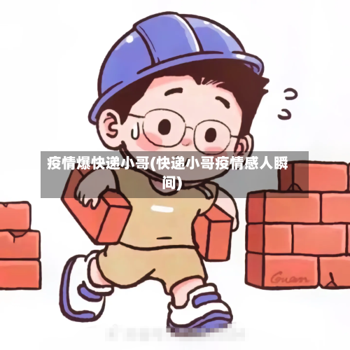 疫情爆快递小哥(快递小哥疫情感人瞬间)