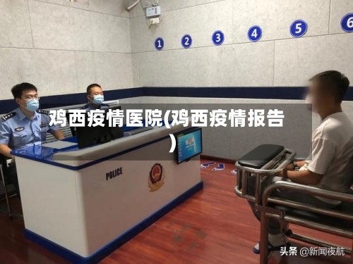 鸡西疫情医院(鸡西疫情报告)