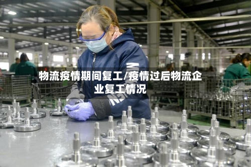 物流疫情期间复工/疫情过后物流企业复工情况