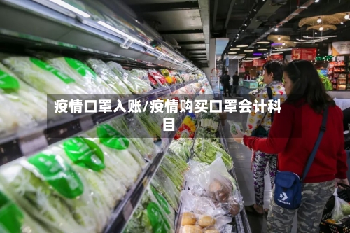 疫情口罩入账/疫情购买口罩会计科目