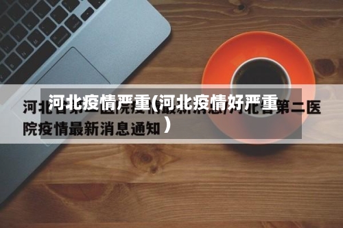 河北疫情严重(河北疫情好严重)