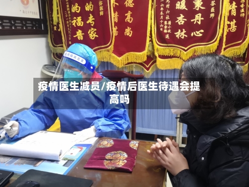 疫情医生减员/疫情后医生待遇会提高吗