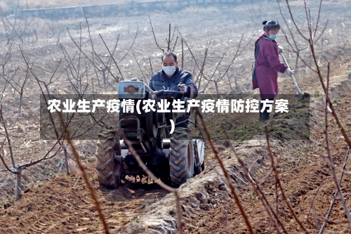 农业生产疫情(农业生产疫情防控方案)