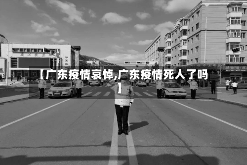 【广东疫情哀悼,广东疫情死人了吗】