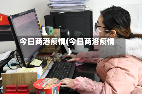 今日商港疫情(今日商洛疫情)