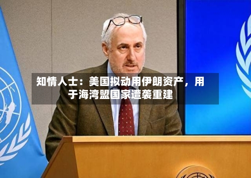 知情人士：美国拟动用伊朗资产，用于海湾盟国家遭袭重建