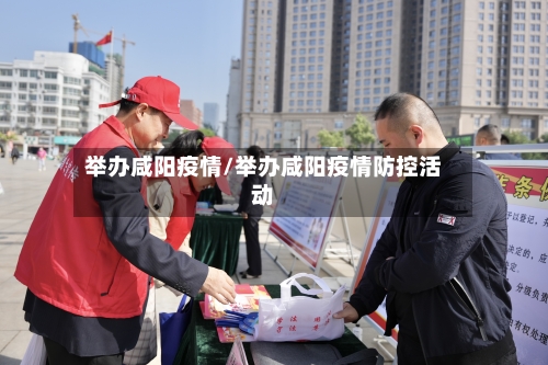 举办咸阳疫情/举办咸阳疫情防控活动