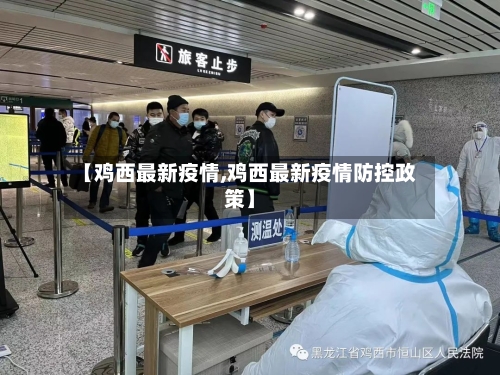 【鸡西最新疫情,鸡西最新疫情防控政策】