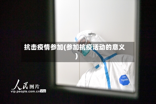 抗击疫情参加(参加抗疫活动的意义)