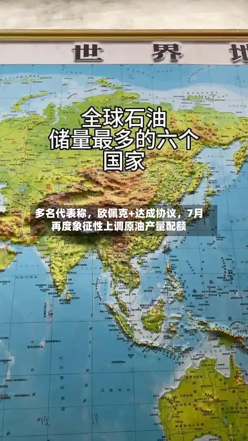 多名代表称，欧佩克+达成协议，7月再度象征性上调原油产量配额