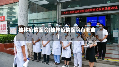桂林疫情医院(桂林疫情医院有哪些)