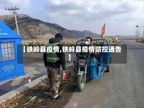 【铁岭县疫情,铁岭县疫情防控通告】