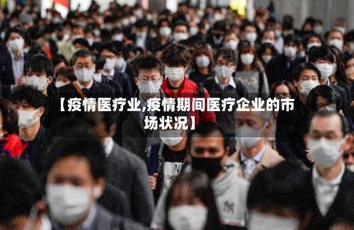 【疫情医疗业,疫情期间医疗企业的市场状况】