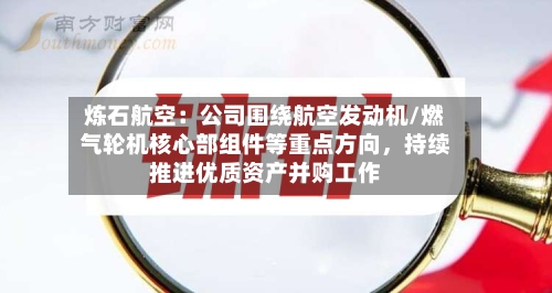 炼石航空：公司围绕航空发动机/燃气轮机核心部组件等重点方向，持续推进优质资产并购工作