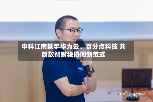 中科江南携手华为云、百分点科技 共创数智财税协同新范式