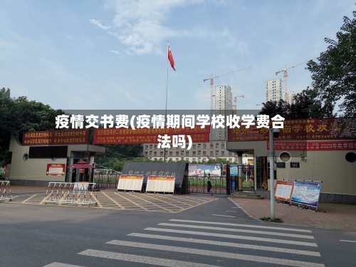 疫情交书费(疫情期间学校收学费合法吗)