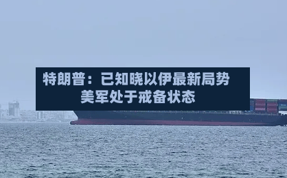 特朗普：已知晓以伊最新局势 美军处于戒备状态