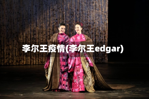 李尔王疫情(李尔王edgar)