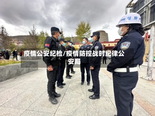 疫情公安纪检/疫情防控战时纪律公安局