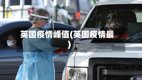 英国疫情峰值(英国疫情最)