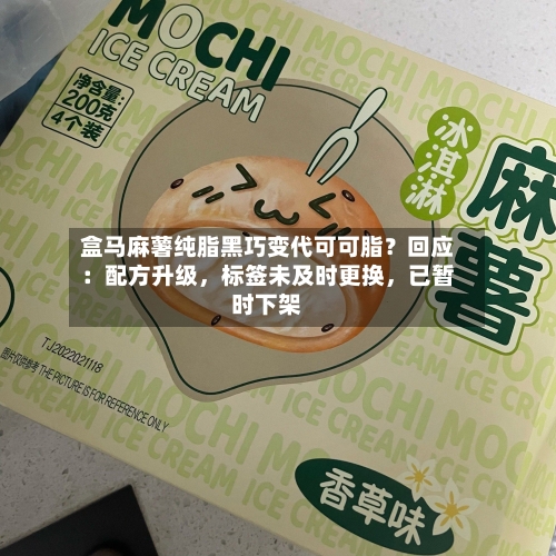盒马麻薯纯脂黑巧变代可可脂？回应：配方升级，标签未及时更换，已暂时下架